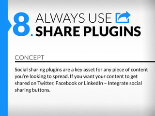 8.

ALWAYS USE
SHARE PLUGINS

CONCEPT
Social sharing plugins are a key asset for any piece of content
you’re looking to sp...