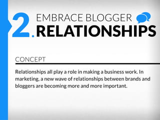 2.RELATIONSHIPS
EMBRACE BLOGGER

CONCEPT
Relationships all play a role in making a business work. In
marketing, a new wave...