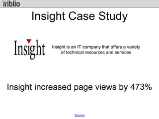 Insight Case Study 
Insight is an IT company that offers a variety 
of technical resources and services 
Insight increased page views by 473% 
Source 
 