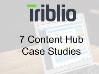 7 Content Hub 
Case Studies 
 