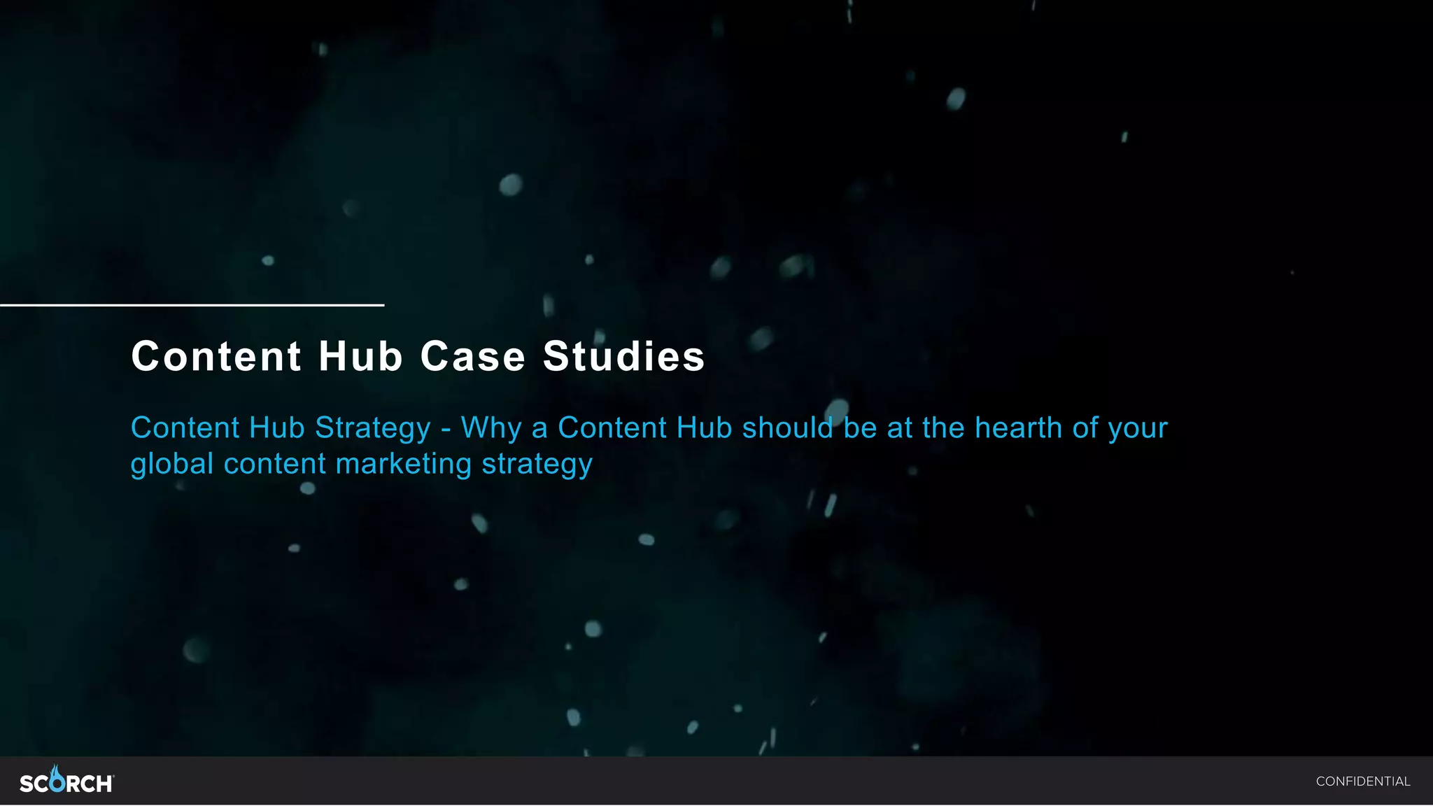 Content Hub Case Studies
Content Hub Strategy - Why a Content Hub should be at the hearth of your
global content marketing strategy
 