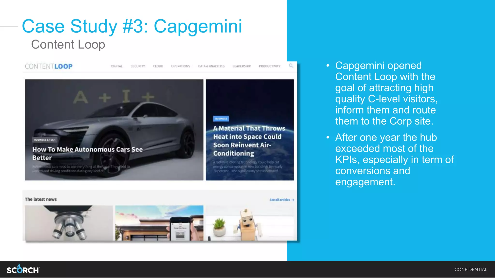 Case Study #3: Capgemini
• Capgemini opened
Content Loop with the
goal of attracting high
quality C-level visitors,
inform them and route
them to the Corp site.
• After one year the hub
exceeded most of the
KPIs, especially in term of
conversions and
engagement.
Content Loop
 