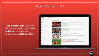Neden Content ID ?
Tüm özetler için Content
ID kullanılsaydı, diğer tüm
kullanıcı içeriklerine
müdahale edilebilecekti.
 