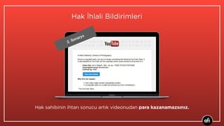 Hak sahibinin ihtarı sonucu artık videonudan para kazanamazsınız.
Hak İhlali Bildirimleri
2. Senaryo
 