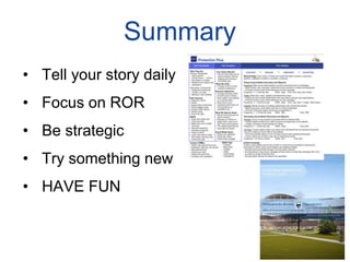 • Tell your story daily
• Focus on ROR
• Be strategic
• Try something new
• HAVE FUN
Summary
 