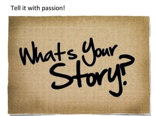 Tell it with passion!
 