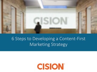 6 Steps to Developing a Content-First
Marketing Strategy
 