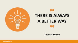 THERE IS ALWAYS
A BETTER WAY
Thomas Edison
@JoePulizzi
 