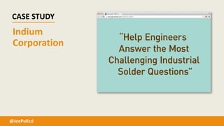 Indium
Corporation
CASE STUDY
@JoePulizzi
 