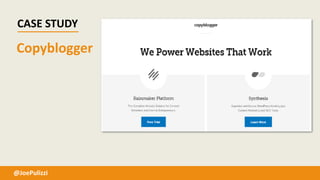 CASE STUDY
@JoePulizzi
Copyblogger
 