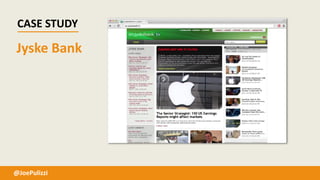 Jyske Bank
CASE STUDY
@JoePulizzi
 
