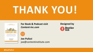 THANK YOU!
@JoePulizzi@JoePulizzi
For Book & Podcast visit
Content-Inc.com
Joe Pulizzi
joe@contentinstitute.com
Designed by
 