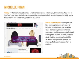 #ContentInc
MICHELLE PHAN
Today: Michelle’s makeup tutorials have been seen over a billion (yes, billion) times. Now one o...