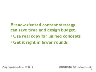 41
Appropriate, Inc. © 2010 #CCDAIB @mbloomstein
Brand-oriented content strategy
can save time and design budget.
• Use re...