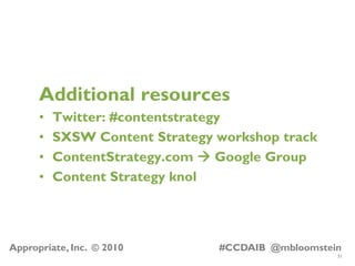 51
Appropriate, Inc. © 2010 #CCDAIB @mbloomstein
Additional resources
• Twitter: #contentstrategy
• SXSW Content Strategy ...