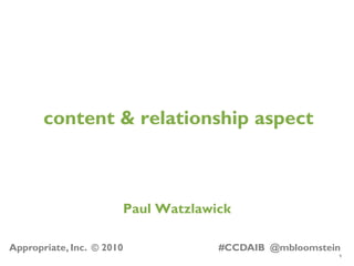 9
Appropriate, Inc. © 2010 #CCDAIB @mbloomstein
content & relationship aspect
Paul Watzlawick
 