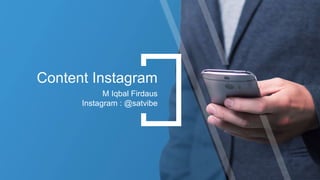 Content Instagram
M Iqbal Firdaus
Instagram : @satvibe
 