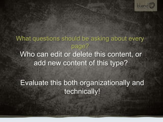 What questions should be asking about every page?,[object Object],Who can edit or delete this content, or add new content of this type?,[object Object],Evaluate this both organizationally and technically!,[object Object]