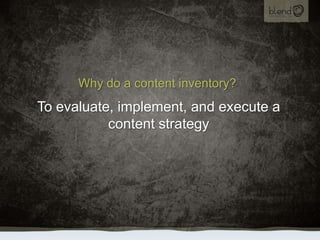 Why do a content inventory?<br />To evaluate, implement, and execute a content strategy<br />