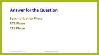 Answer for the Question
Synchronization Phase
RTS Phase
CTS Phase
Contention based protocols 25Thursday, 03 September 2020
 
