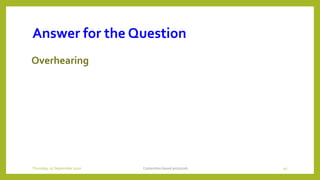 Answer for the Question
Overhearing
Contention based protocols 40Thursday, 03 September 2020
 