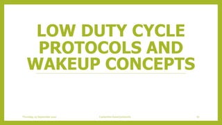 LOW DUTY CYCLE
PROTOCOLS AND
WAKEUP CONCEPTS
Thursday, 03 September 2020 Contention based protocols 67
 