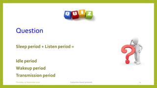 Question
Sleep period + Listen period =
Idle period
Wakeup period
Transmission period
Contention based protocols 74Thursday, 03 September 2020
 