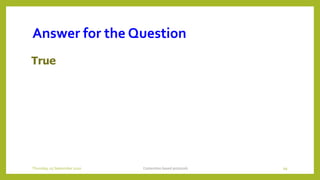Answer for the Question
True
Contention based protocols 99Thursday, 03 September 2020
 