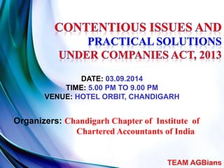 Organizers: Chandigarh Chapter of Institute of
Chartered Accountants of India
DATE: 03.09.2014
TIME: 5.00 PM TO 9.00 PM
VENUE: HOTEL ORBIT, CHANDIGARH
TEAM AGBians
 