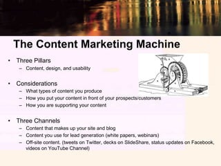The Content Marketing Machine
•  Three Pillars
    –  Content, design, and usability


•  Considerations
    –  What types...