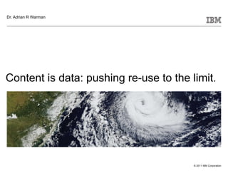 Content is data: pushing re-use to the limit. Dr. Adrian R Warman 