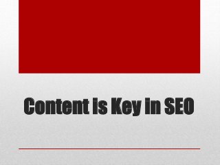 Content is Key in SEO 
 