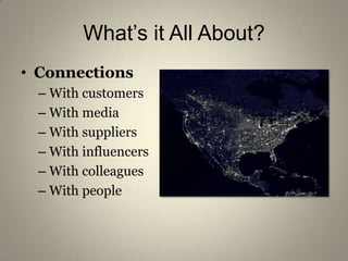What’s it All About?<br />Connections<br />With customers<br />With media<br />With suppliers<br />With influencers<br />W...