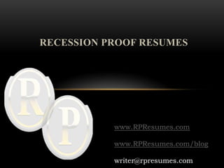 RECESSION PROOF RESUMES




           www.RPResumes.com

           www.RPResumes.com/blog

           writer@rpresumes.com
 