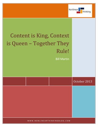 Content is King, Context
is Queen – Together They
Rule!
Bill Martin

October 2013

WWW.NONLINEARTHINKINGBLOG.COM

 