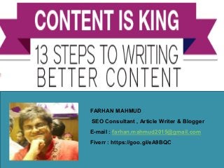 FARHAN MAHMUD
SEO Consultant , Article Writer & Blogger
E-mail : farhan.mahmud2015@gmail.com
Fiverr : https://goo.gl/eA9BQC
 