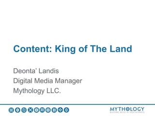 Content: King of The Land
Deonta’ Landis
Digital Media Manager
Mythology LLC.
 