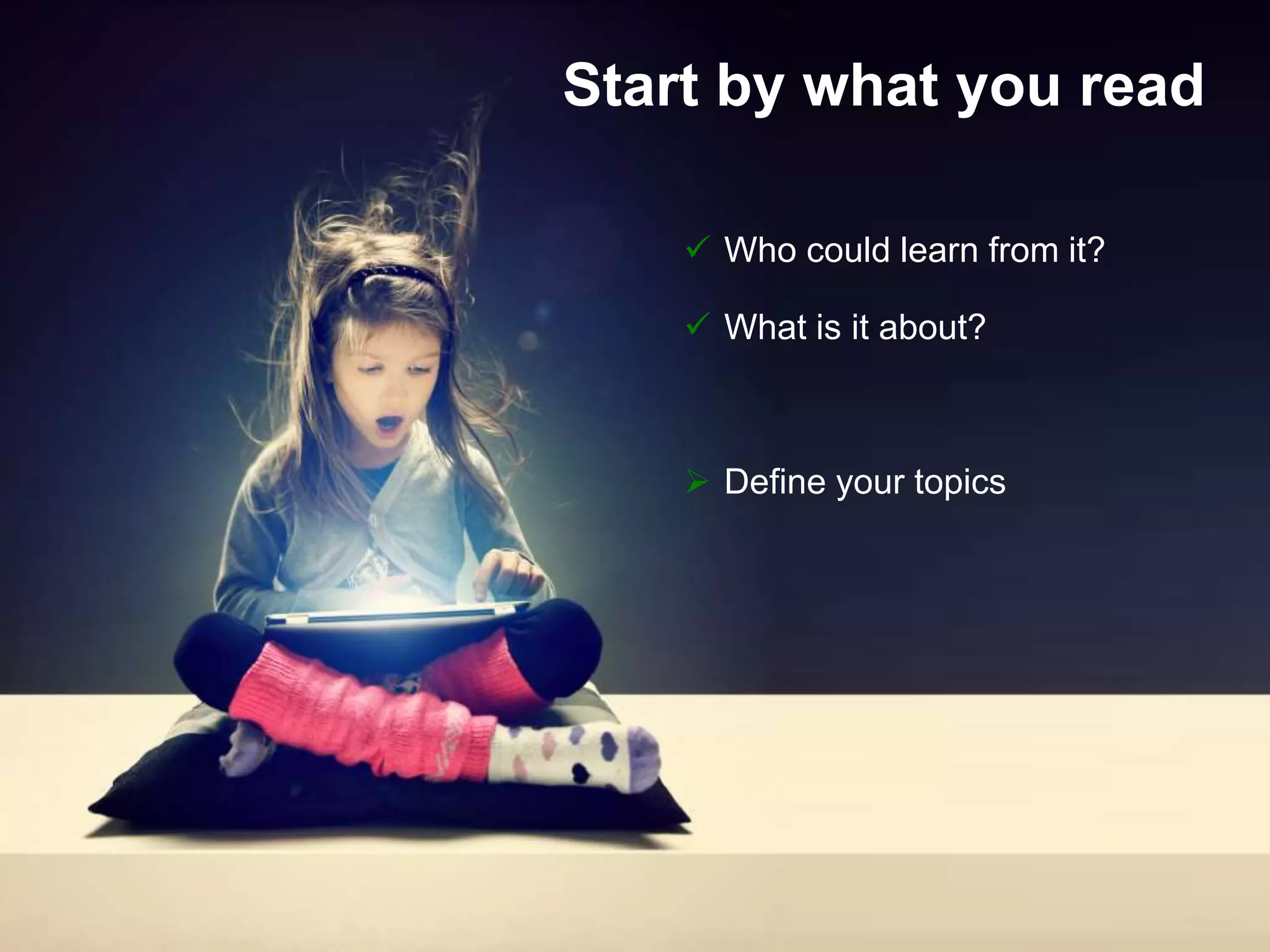 @gdecugis
Start by what you read
 Who could learn from it?
 What is it about?
 Define your topics
 