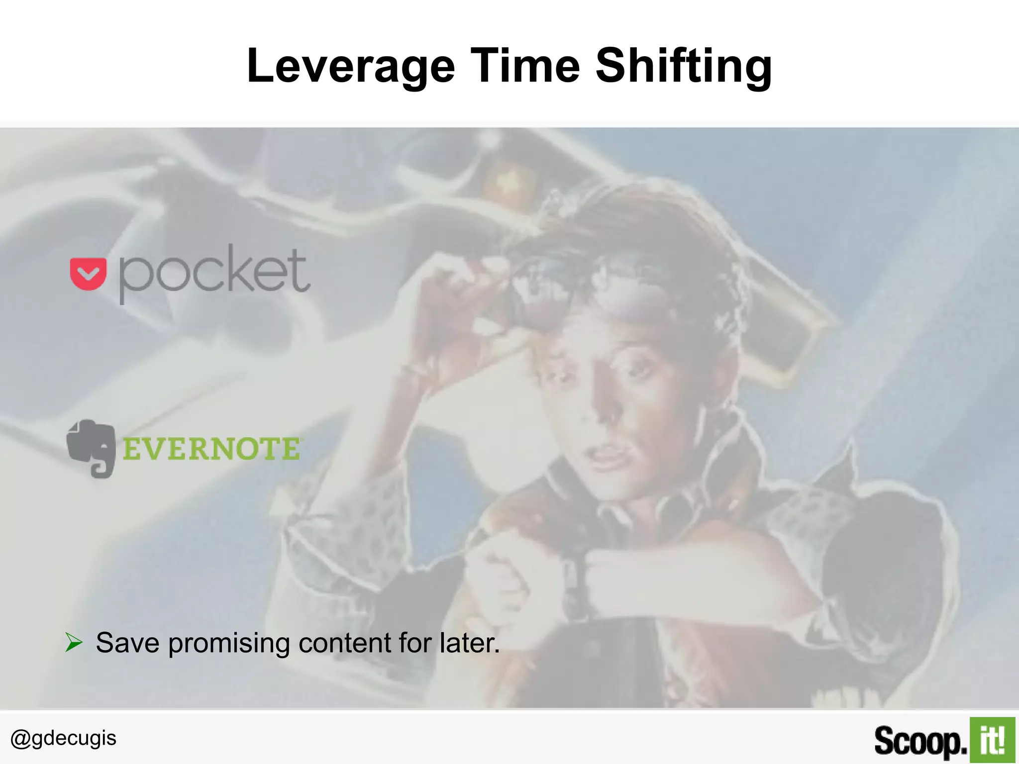 @gdecugis
Leverage Time Shifting
 Save promising content for later.
 