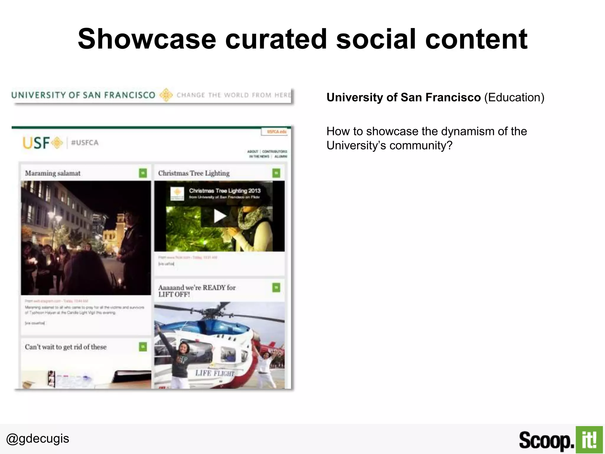 @gdecugis
Showcase curated social content
University of San Francisco (Education)
How to showcase the dynamism of the
University’s community?
 