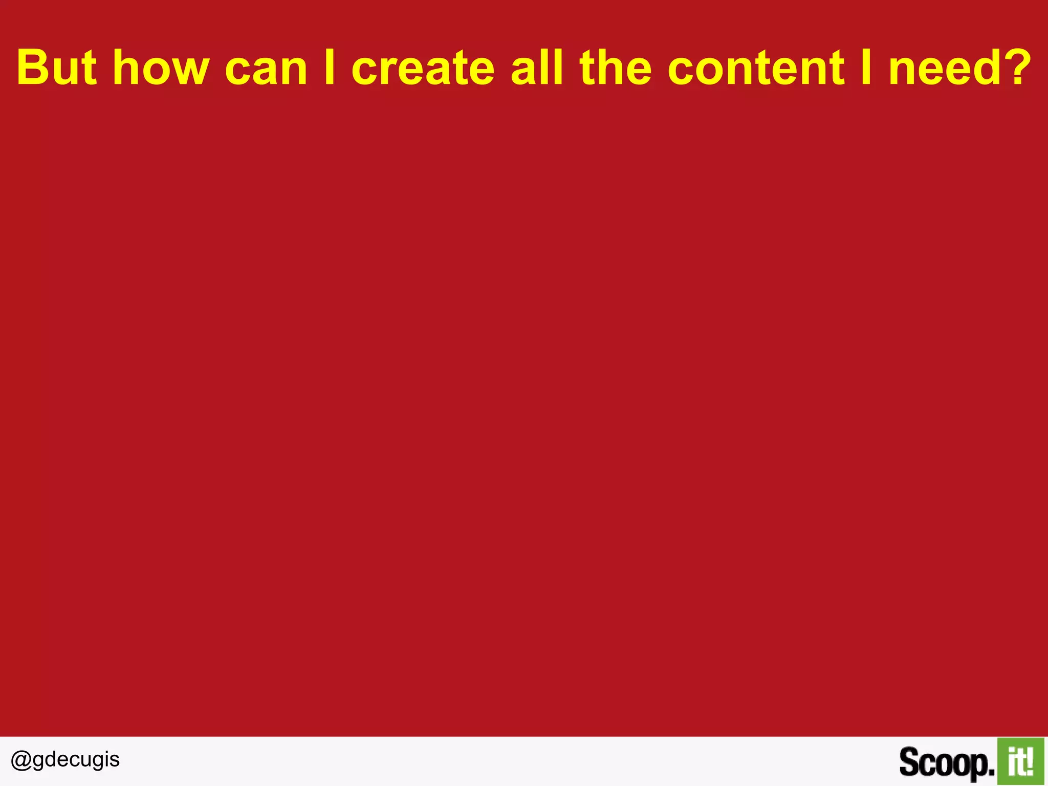 @gdecugis
But how can I create all the content I need?
 