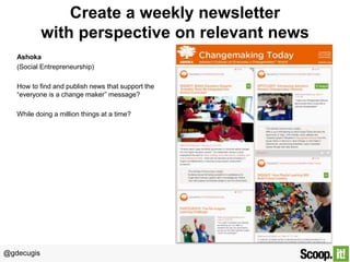 @gdecugis
Create a weekly newsletter
with perspective on relevant news
Ashoka
(Social Entrepreneurship)
How to find and pu...