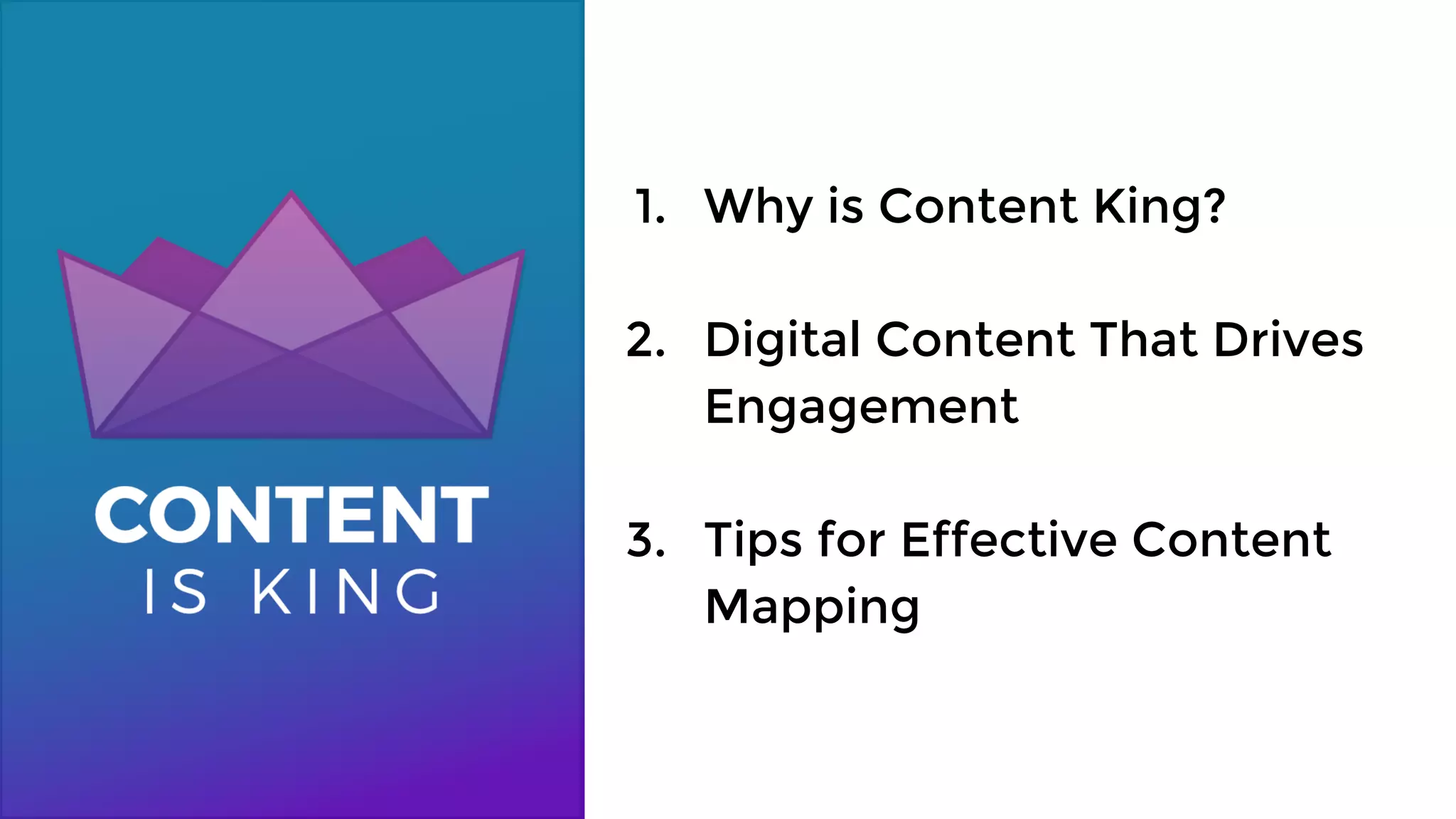 1. Why is Content King?
2. Digital Content That Drives
Engagement
3. Tips for Effective Content
Mapping
 
