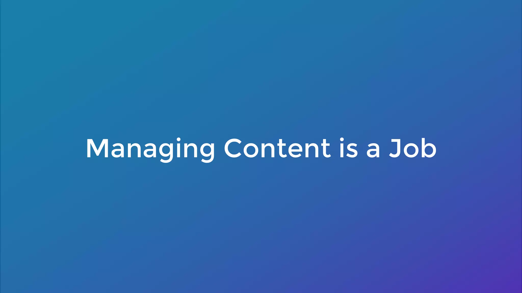 Managing Content is a Job
 