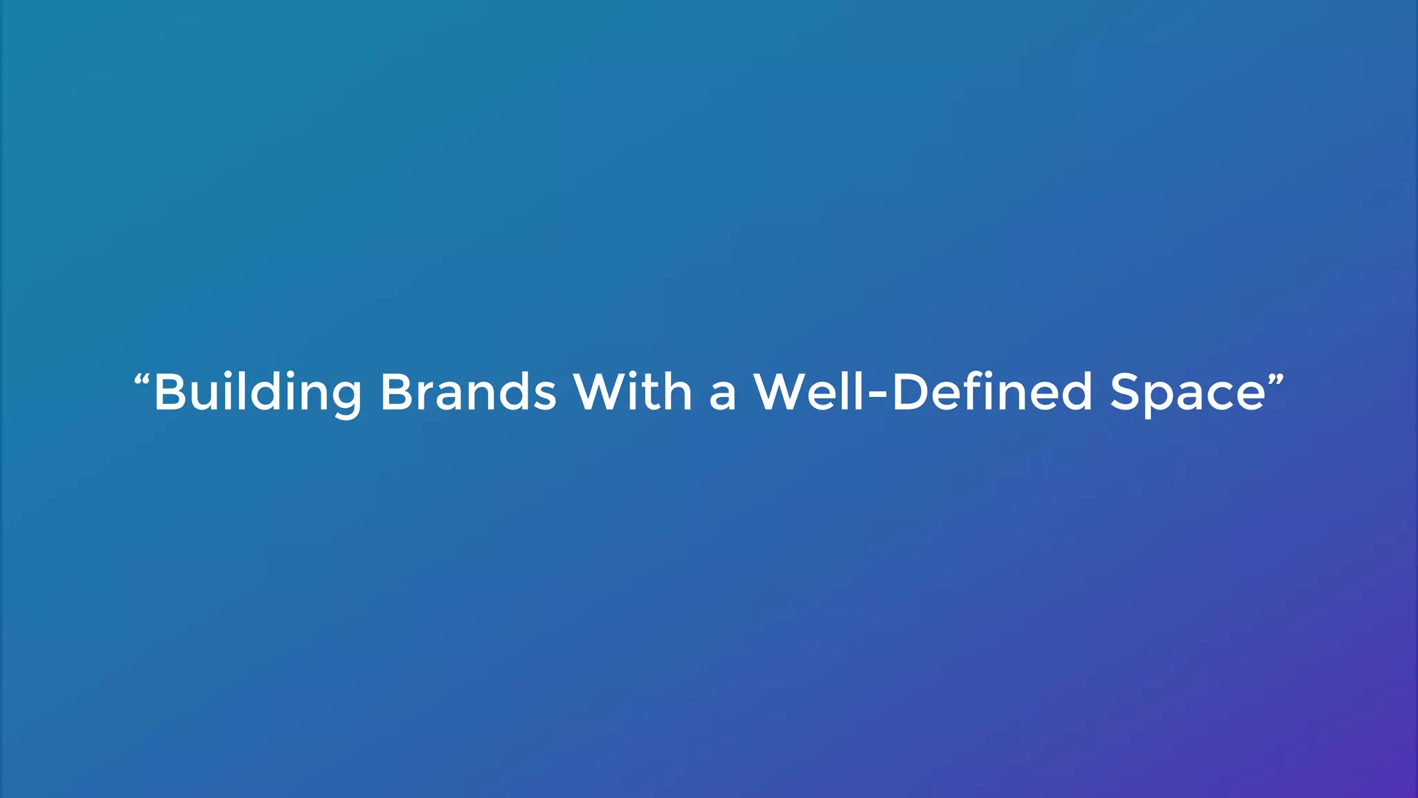 “Building Brands With a Well-Defined Space”
 