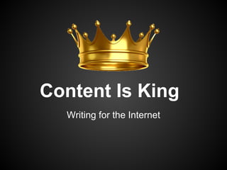 Content Is King
  Writing for the Internet
 
