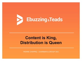 Content is King,
Distribution is Queen
PIERRE CHAPPAZ, CHAIRMAN & GROUP CEO
 
