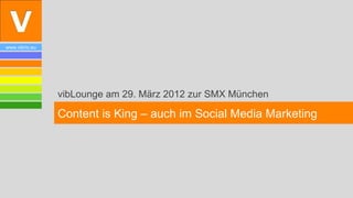 www.vibrio.eu




                vibLounge am 29. März 2012 zur SMX München

                Content is King – auch im Social Media Marketing
 
