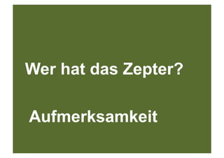 Wer hat das Zepter?

Aufmerksamkeit
 