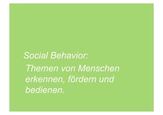 Social Behavior:
Themen von Menschen
erkennen, fördern und
bedienen.
 